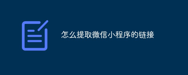 洲嶺鄉怎么提取微信小程序的鏈接